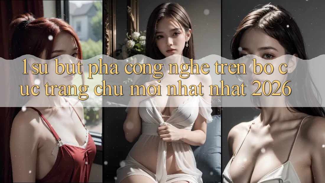 1. Sự Bứt Phá Công Nghệ Trên Bố cục Trang chủ Mới nhất Nhất 2026