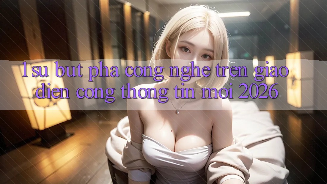 1. Sự Bứt Phá Công Nghệ Trên Giao Diện Cổng thông tin Mới 2026