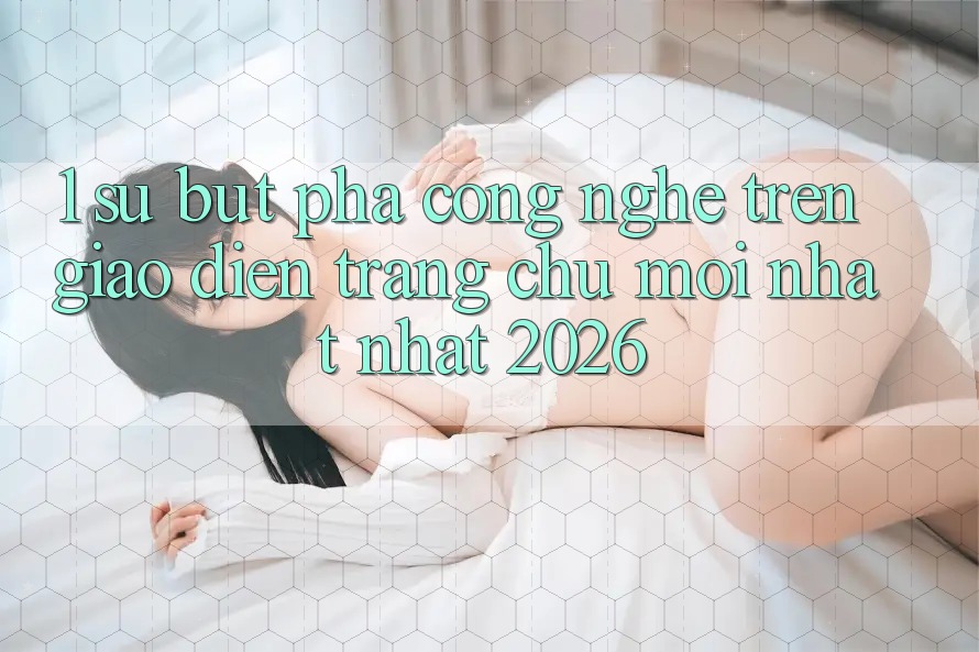 1. Sự Bứt Phá Công Nghệ Trên Giao Diện Trang chủ Mới nhất Nhất 2026