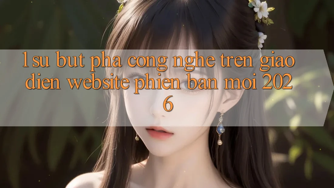 1. Sự Bứt Phá Công Nghệ Trên Giao Diện Website Phiên bản mới 2026