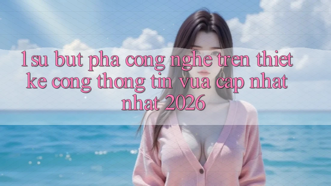 1. Sự Bứt Phá Công Nghệ Trên Thiết kế Cổng thông tin Vừa cập nhật Nhất 2026