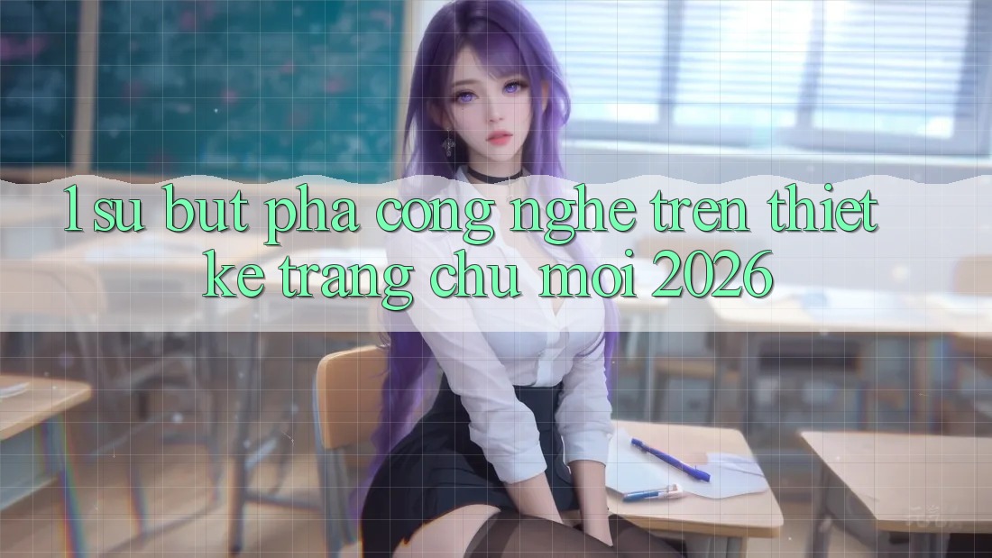 1. Sự Bứt Phá Công Nghệ Trên Thiết kế Trang chủ Mới 2026
