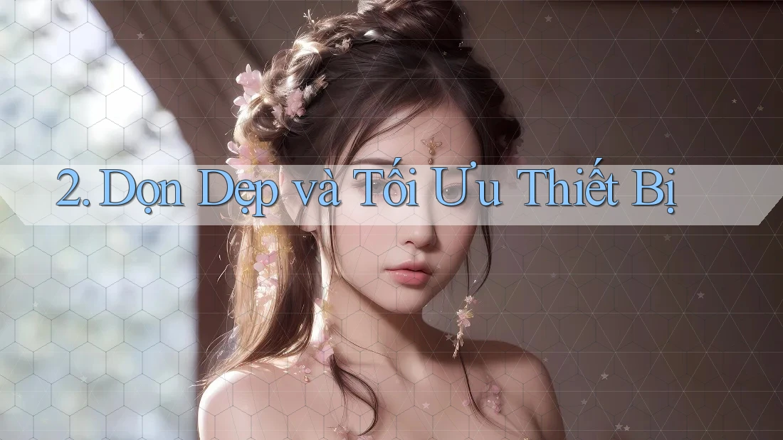 2. Dọn Dẹp và Tối Ưu Thiết Bị