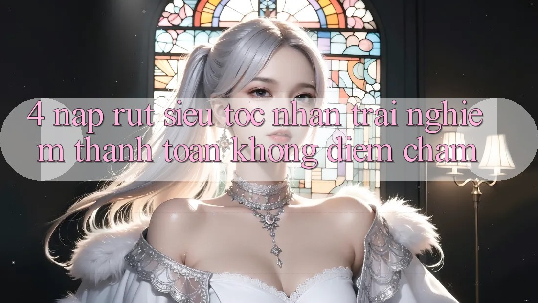 4. Nạp Rút Siêu Tốc - Nhận trải nghiệm Thanh toán Không Điểm Chạm