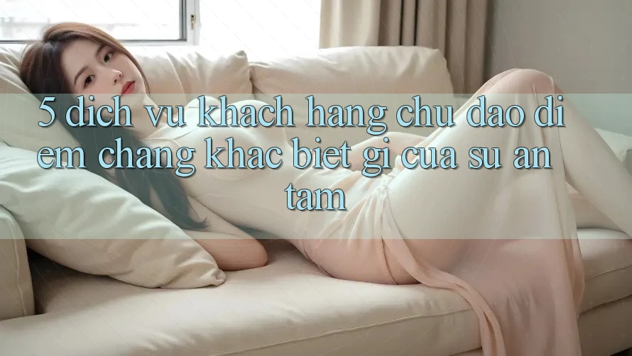 5. Dịch Vụ Khách Hàng Chu Đáo - Điểm Chẳng khác biệt gì Của Sự An Tâm 5. Dịch Vụ Khách Hàng Chu Đáo - Điểm Chẳng khác biệt gì Của Sự An Tâm