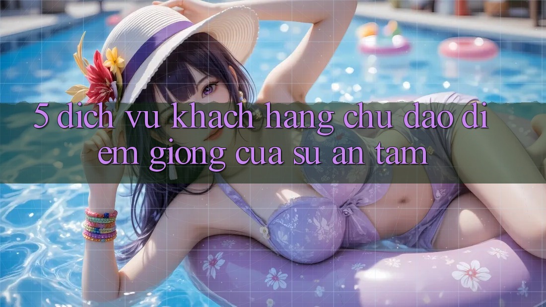 5. Dịch Vụ Khách Hàng Chu Đáo - Điểm Giống Của Sự An Tâm