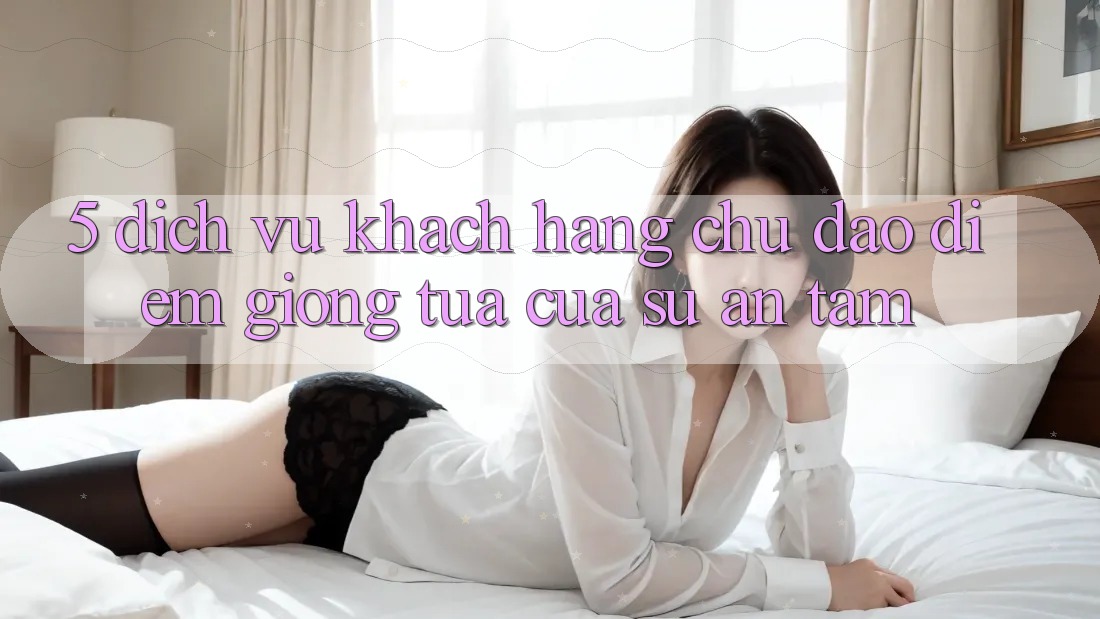 5. Dịch Vụ Khách Hàng Chu Đáo - Điểm Giống tựa Của Sự An Tâm 5. Dịch Vụ Khách Hàng Chu Đáo - Điểm Giống tựa Của Sự An Tâm