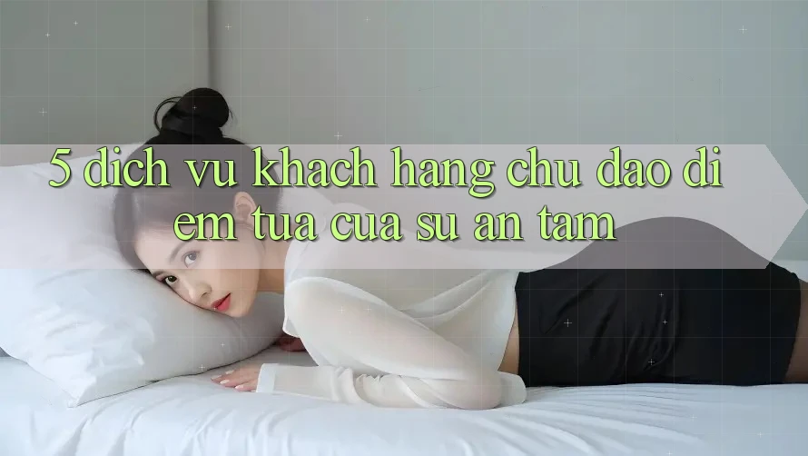 5. Dịch Vụ Khách Hàng Chu Đáo - Điểm Tựa Của Sự An Tâm