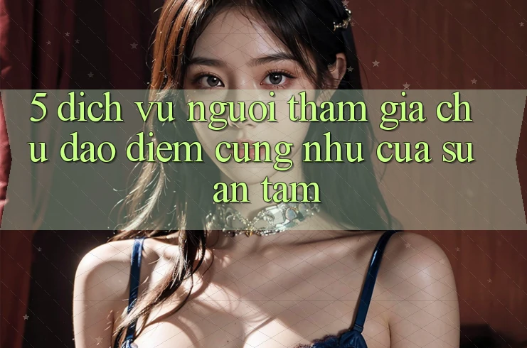 5. Dịch Vụ Người tham gia Chu Đáo - Điểm Cũng như Của Sự An Tâm