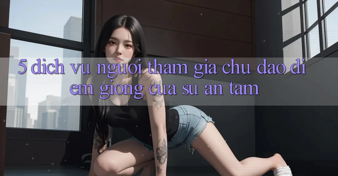 5. Dịch Vụ Người tham gia Chu Đáo - Điểm Giống Của Sự An Tâm