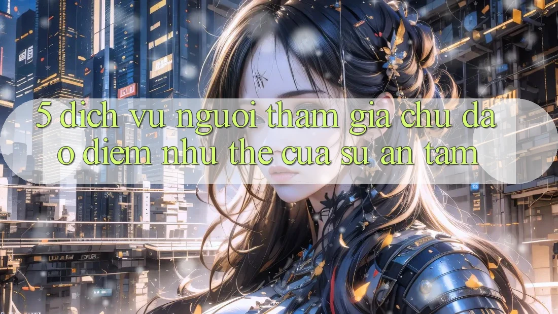 5. Dịch Vụ Người tham gia Chu Đáo - Điểm Như thể Của Sự An Tâm 5. Dịch Vụ Người tham gia Chu Đáo - Điểm Như thể Của Sự An Tâm