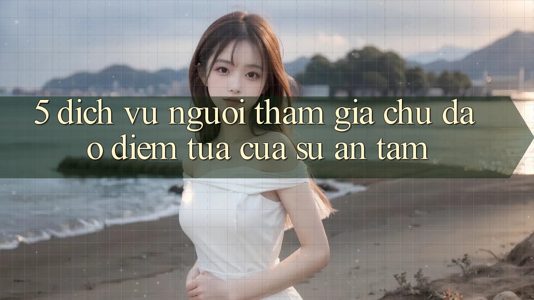 5. Dịch Vụ Người tham gia Chu Đáo - Điểm Tựa Của Sự An Tâm