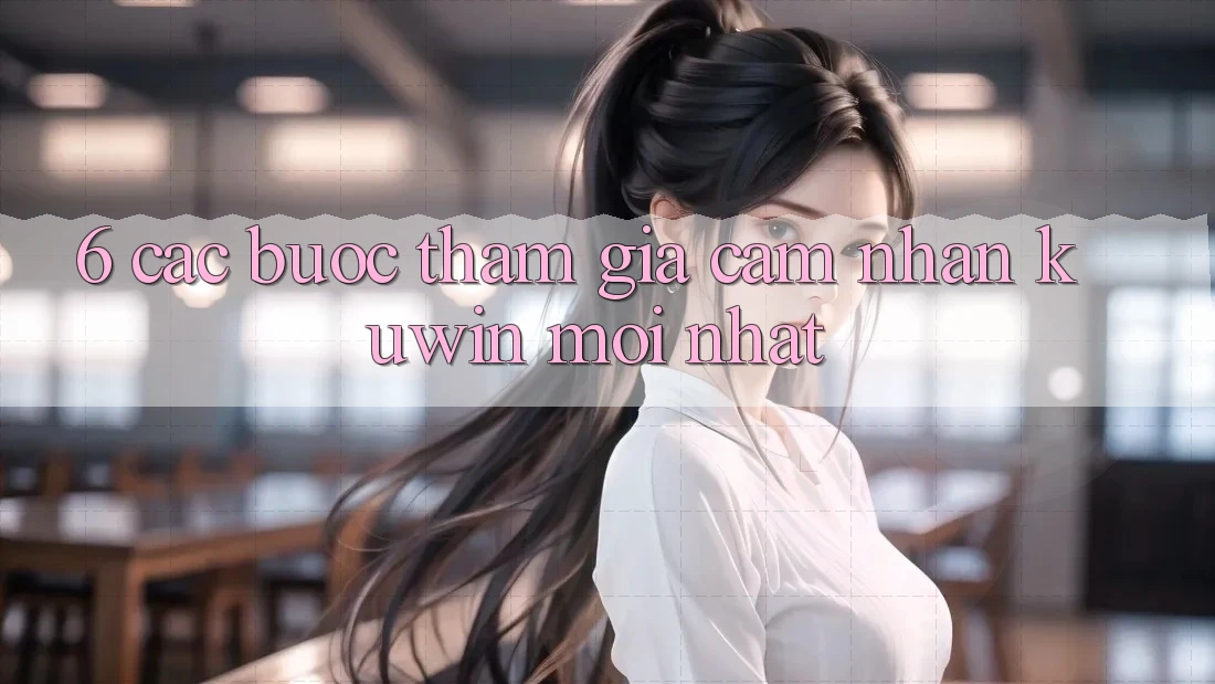 6. Các bước Tham Gia Cảm nhận Kuwin Mới Nhất