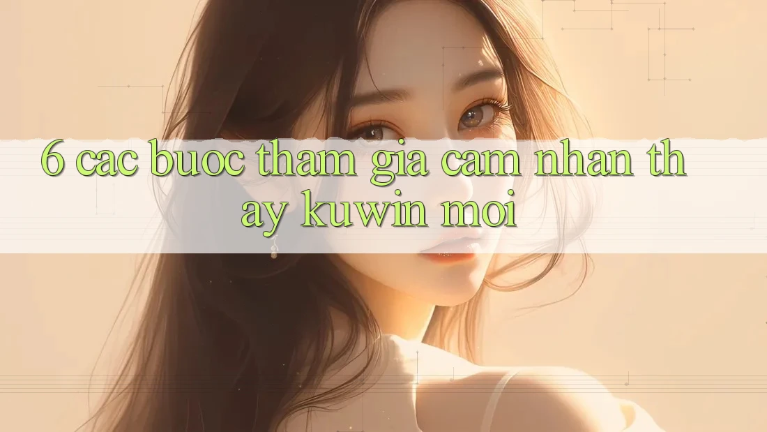 6. Các bước Tham Gia Cảm nhận thấy Kuwin Mới