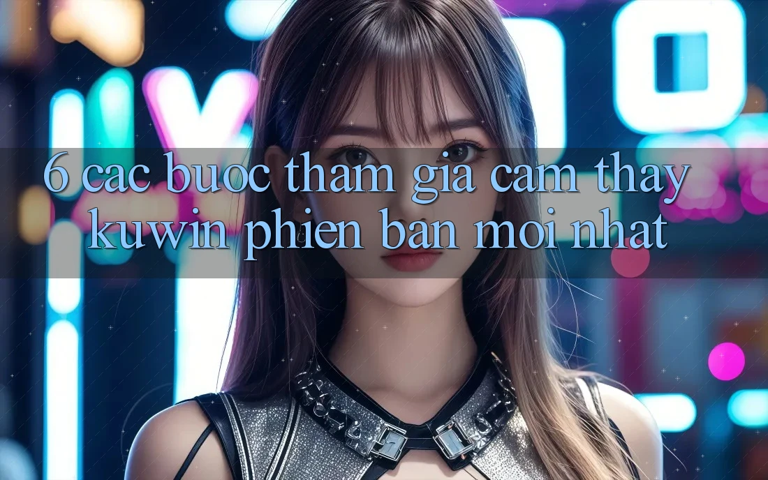 6. Các bước Tham Gia Cảm thấy Kuwin Phiên bản mới Nhất