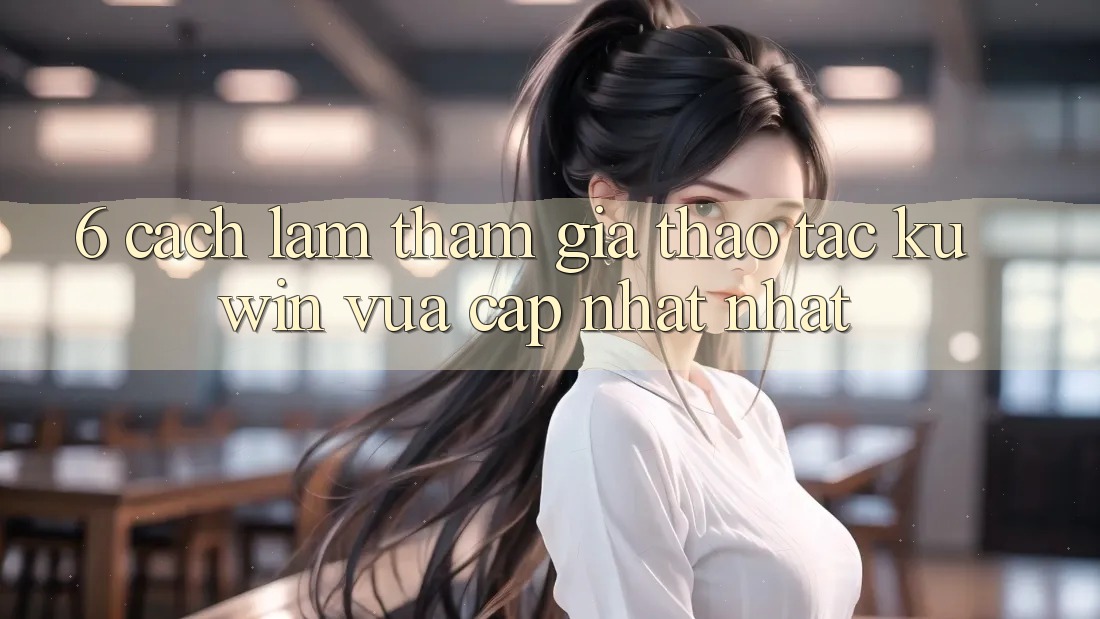 6. Cách làm Tham Gia Thao tác Kuwin Vừa cập nhật Nhất