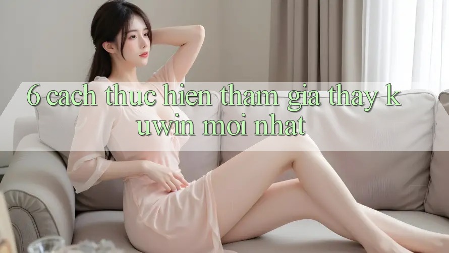 6. Cách thực hiện Tham Gia Thấy Kuwin Mới Nhất
