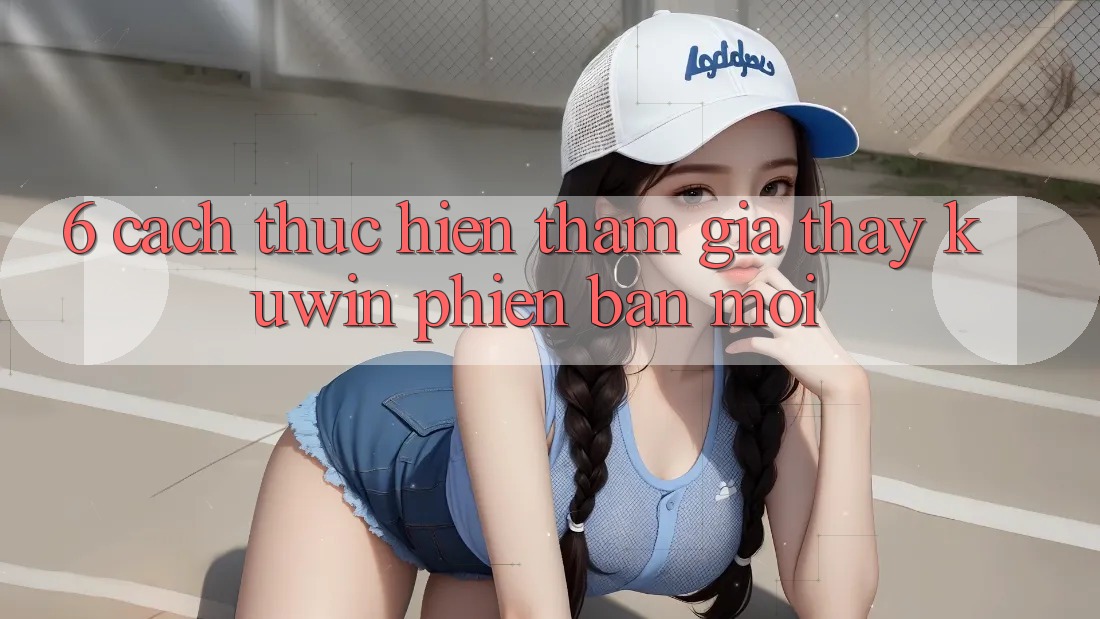 6. Cách thực hiện Tham Gia Thấy Kuwin Phiên bản mới