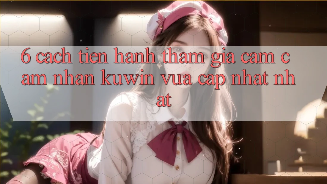 6. Cách tiến hành Tham Gia Cảm cảm nhận Kuwin Vừa cập nhật Nhất 6. Cách tiến hành Tham Gia Cảm cảm nhận Kuwin Vừa cập nhật Nhất