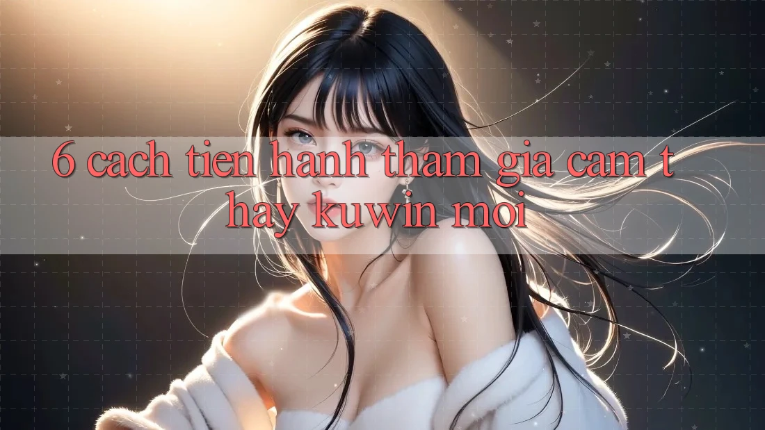 6. Cách tiến hành Tham Gia Cảm thấy Kuwin Mới