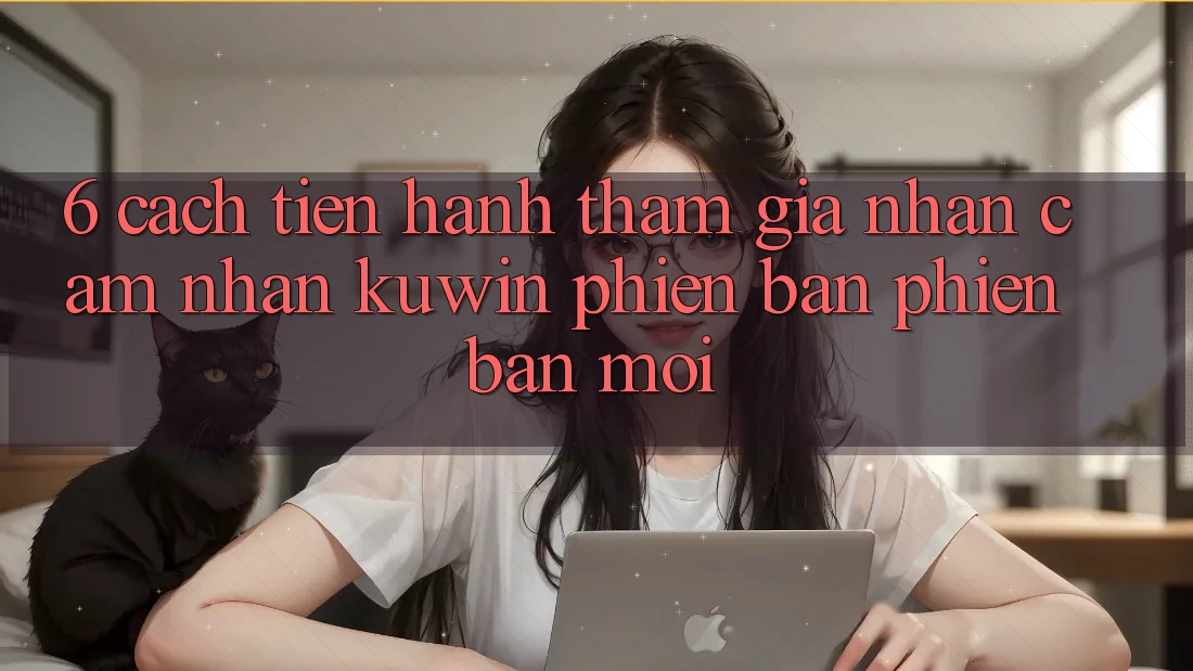 6. Cách tiến hành Tham Gia Nhận cảm nhận Kuwin Phiên bản phiên bản mới