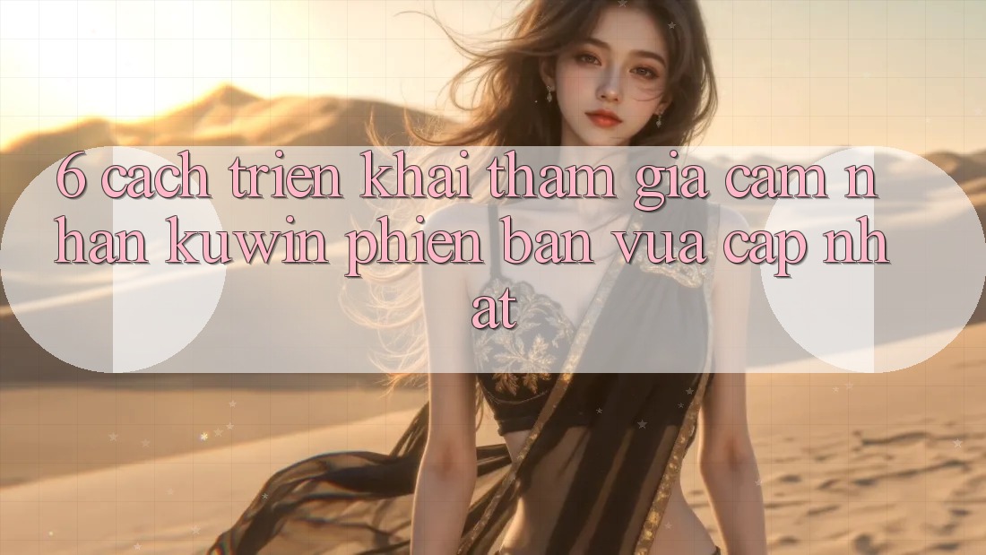 6. Cách triển khai Tham Gia Cảm nhận Kuwin Phiên bản vừa cập nhật