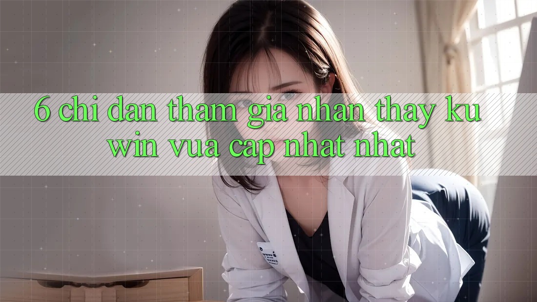 6. Chỉ dẫn Tham Gia Nhận thấy Kuwin Vừa cập nhật Nhất