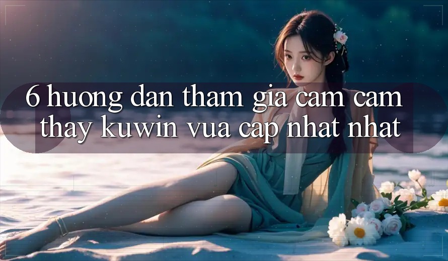 6. Hướng Dẫn Tham Gia Cảm cảm thấy Kuwin Vừa cập nhật Nhất 6. Hướng Dẫn Tham Gia Cảm cảm thấy Kuwin Vừa cập nhật Nhất