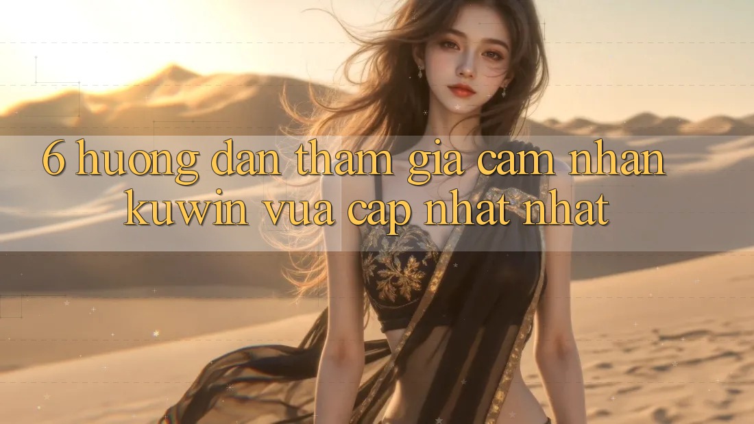 6. Hướng Dẫn Tham Gia Cảm nhận Kuwin Vừa cập nhật Nhất
