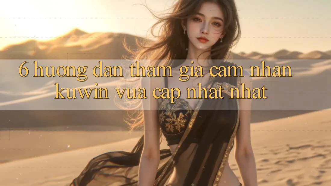 6. Hướng Dẫn Tham Gia Cảm nhận Kuwin Vừa cập nhật Nhất