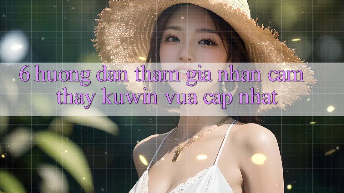 6. Hướng Dẫn Tham Gia Nhận cảm thấy Kuwin Vừa cập nhật