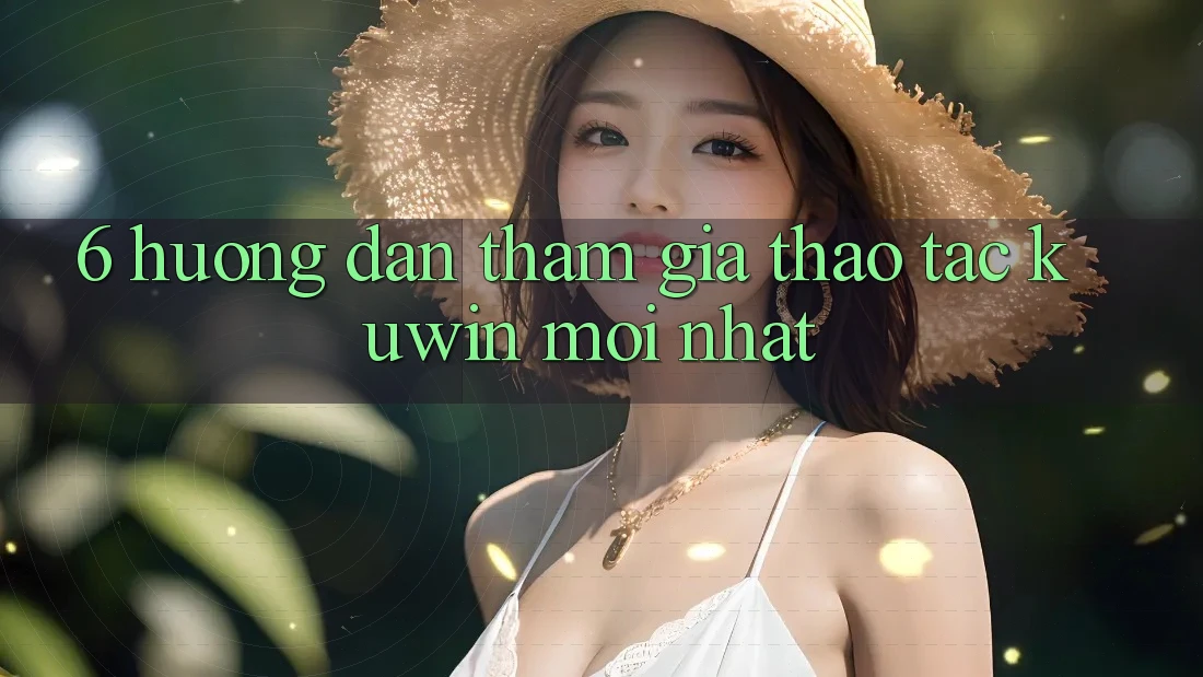 6. Hướng Dẫn Tham Gia Thao tác Kuwin Mới nhất