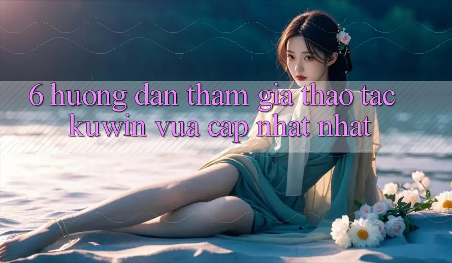 6. Hướng Dẫn Tham Gia Thao tác Kuwin Vừa cập nhật Nhất 6. Hướng Dẫn Tham Gia Thao tác Kuwin Vừa cập nhật Nhất