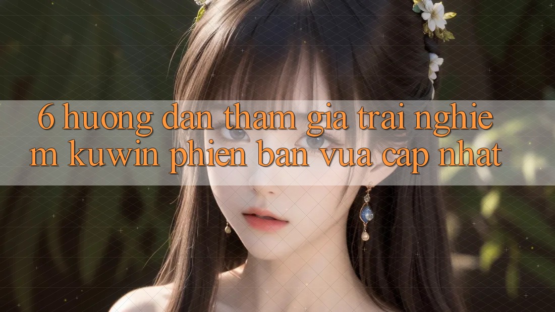 6. Hướng Dẫn Tham Gia Trải nghiệm Kuwin Phiên bản vừa cập nhật 6. Hướng Dẫn Tham Gia Trải nghiệm Kuwin Phiên bản vừa cập nhật