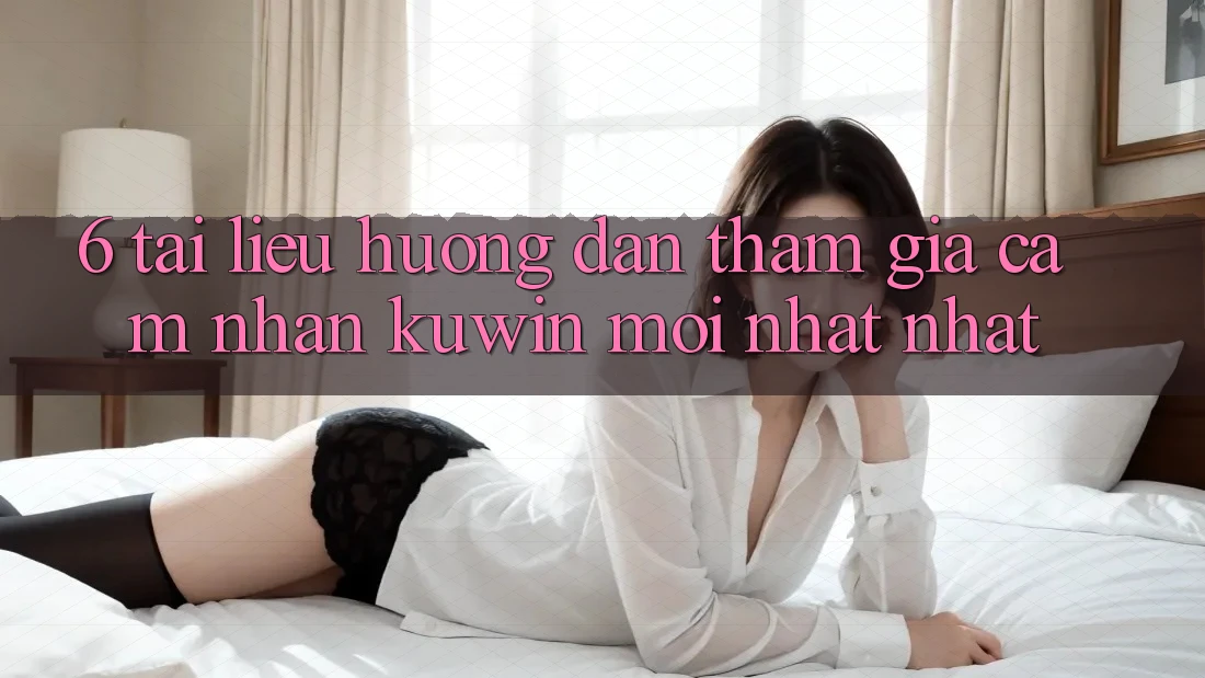 6. Tài liệu hướng dẫn Tham Gia Cảm nhận Kuwin Mới nhất Nhất 6. Tài liệu hướng dẫn Tham Gia Cảm nhận Kuwin Mới nhất Nhất