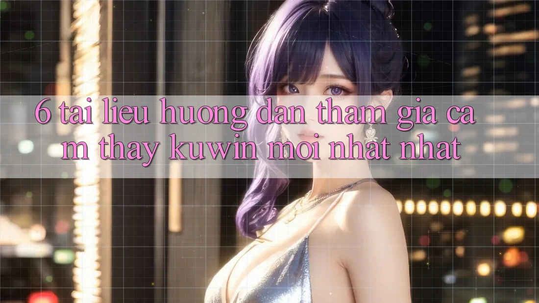 6. Tài liệu hướng dẫn Tham Gia Cảm thấy Kuwin Mới nhất Nhất 6. Tài liệu hướng dẫn Tham Gia Cảm thấy Kuwin Mới nhất Nhất