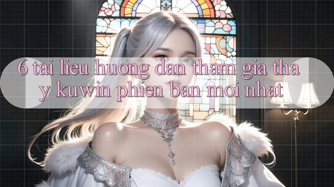 6. Tài liệu hướng dẫn Tham Gia Thấy Kuwin Phiên bản mới Nhất