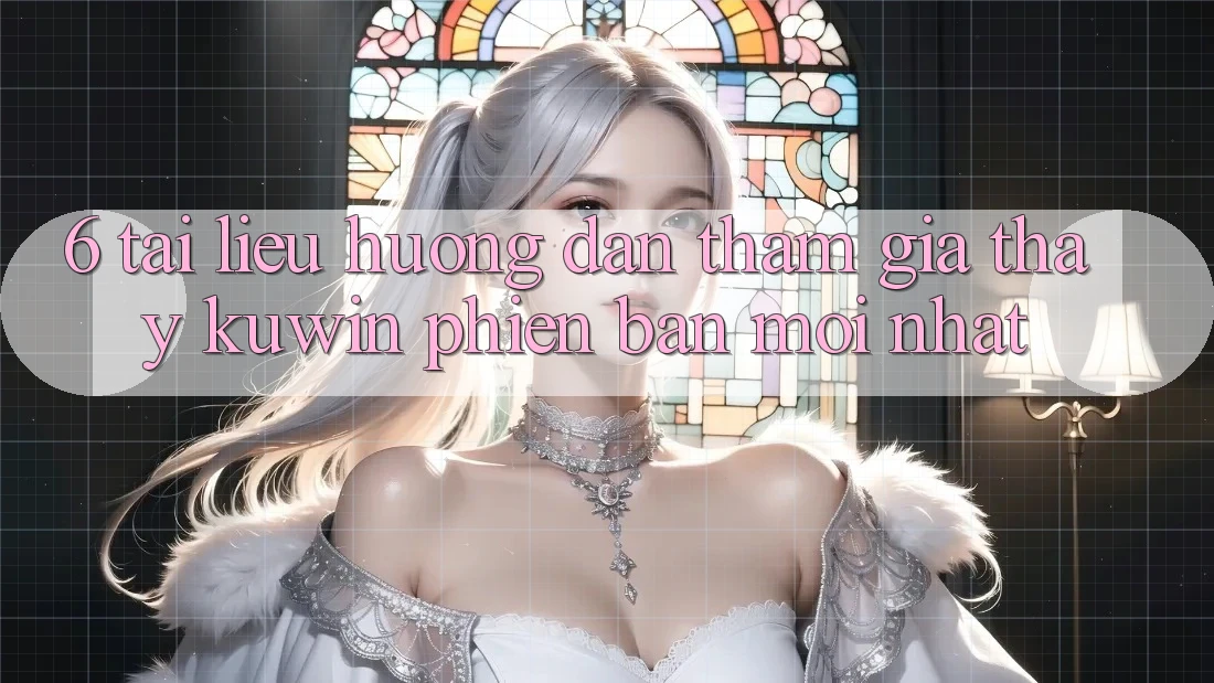 6. Tài liệu hướng dẫn Tham Gia Thấy Kuwin Phiên bản mới Nhất