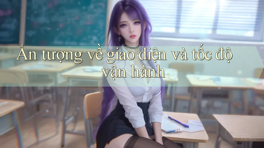 Ấn tượng về giao diện và tốc độ vận hành Ấn tượng về giao diện và tốc độ vận hành