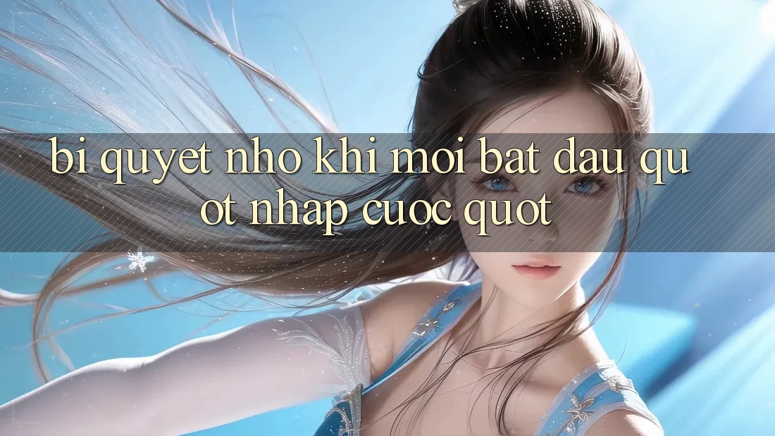 Bí quyết nhỏ khi mới bắt đầu " nhập cuộc"