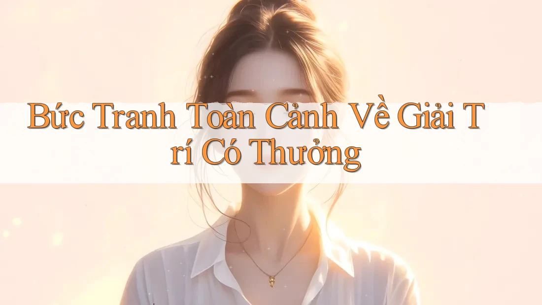 Bức Tranh Toàn Cảnh Về Giải Trí Có Thưởng