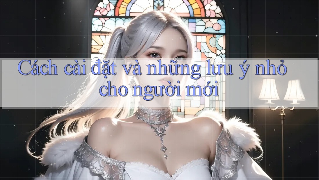 Cách cài đặt và những lưu ý nhỏ cho người mới