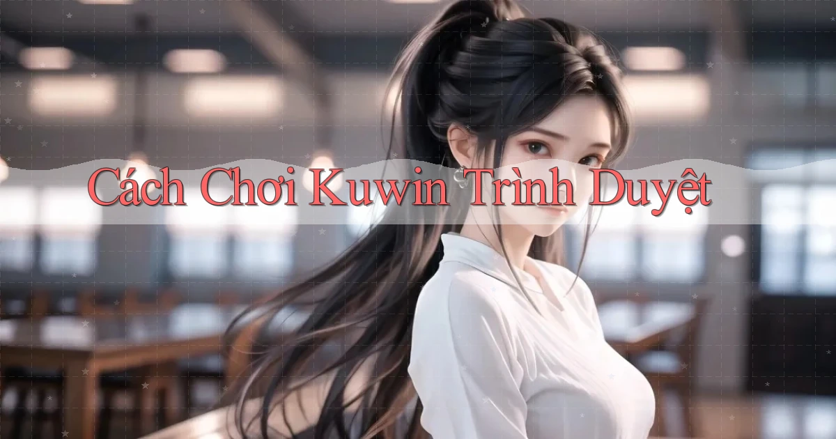 cách chơi kuwin trình duyệt