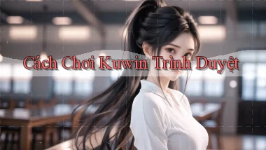cách chơi kuwin trình duyệt