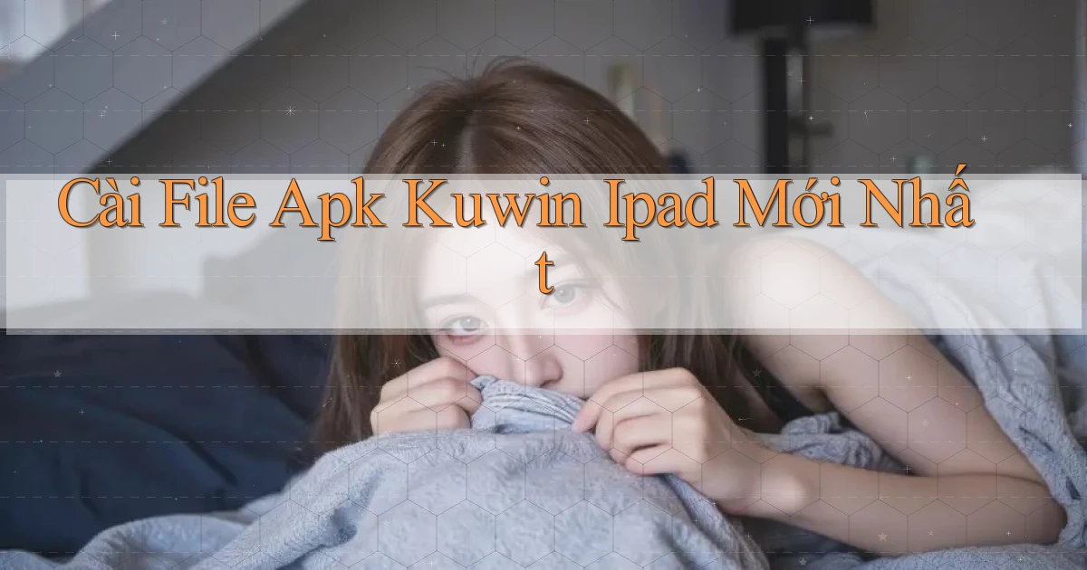 cài file apk kuwin ipad mới nhất