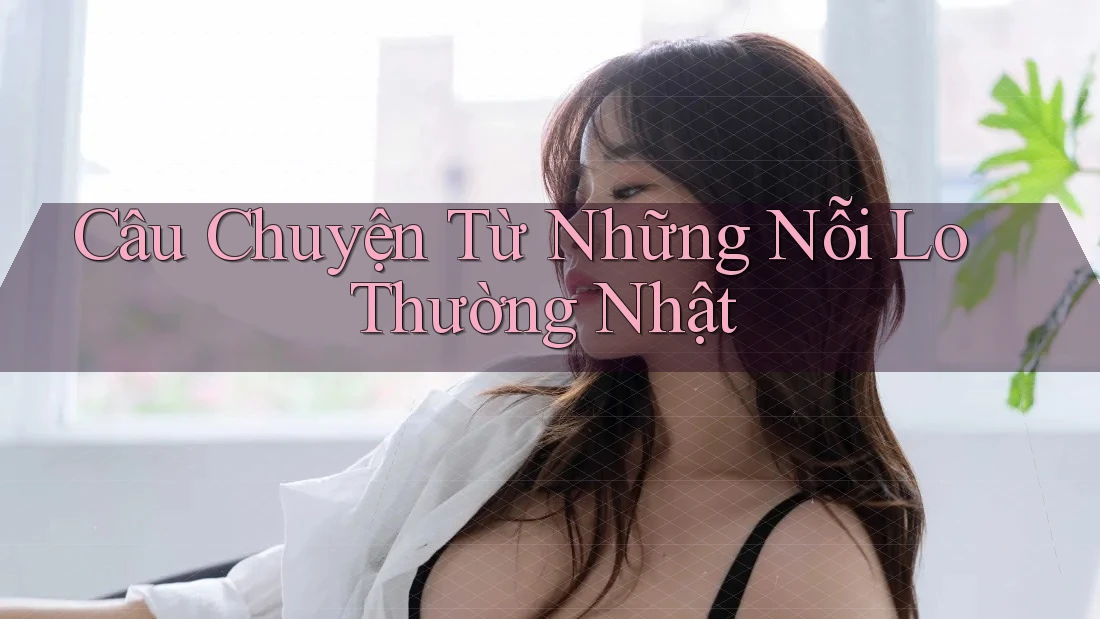 Câu Chuyện Từ Những Nỗi Lo Thường Nhật
