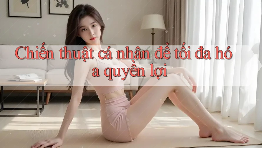 Chiến thuật cá nhân để tối đa hóa quyền lợi