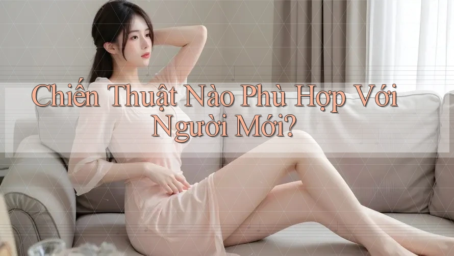 Chiến Thuật Nào Phù Hợp Với Người Mới? Chiến Thuật Nào Phù Hợp Với Người Mới?