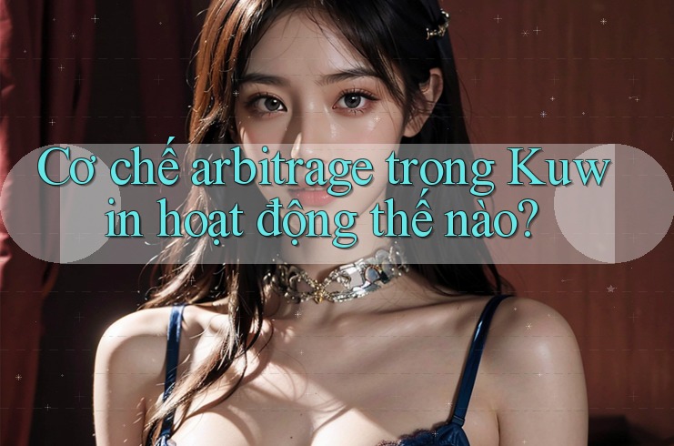 Cơ chế arbitrage trong Kuwin hoạt động thế nào?