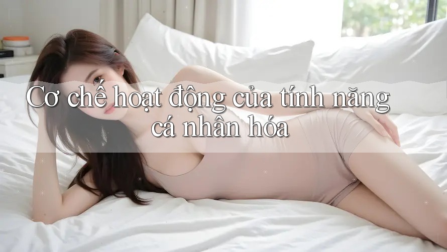 Cơ chế hoạt động của tính năng cá nhân hóa Cơ chế hoạt động của tính năng cá nhân hóa